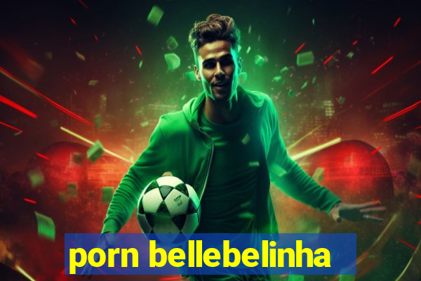 porn bellebelinha